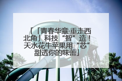 「青春华章·重走西北角」科技“智”造！天水花牛苹果用“芯”甜透你的味蕾