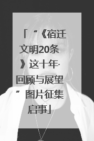 “《宿迁文明20条》这十年·回顾与展望”图片征集启事