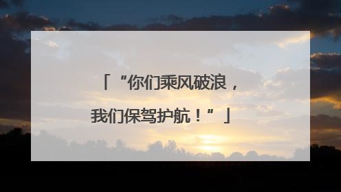 “你们乘风破浪，我们保驾护航！”