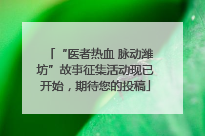“医者热血 脉动潍坊”故事征集活动现已开始，期待您的投稿