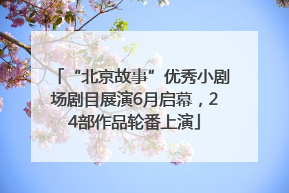 “北京故事”优秀小剧场剧目展演6月启幕，24部作品轮番上演