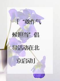 “敢作气候担当”倡导活动在北京启动