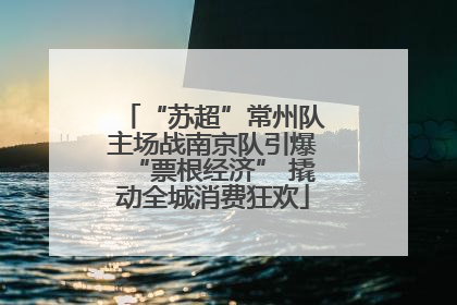 “苏超”常州队主场战南京队引爆“票根经济” 撬动全城消费狂欢