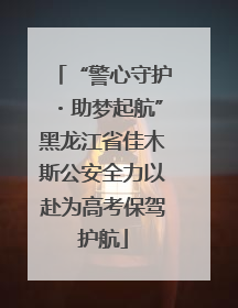 “警心守护・助梦起航”黑龙江省佳木斯公安全力以赴为高考保驾护航