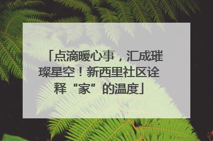 点滴暖心事，汇成璀璨星空！新西里社区诠释“家”的温度