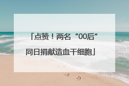 点赞！两名“00后”同日捐献造血干细胞