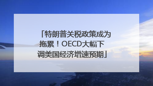 特朗普关税政策成为拖累！OECD大幅下调美国经济增速预期
