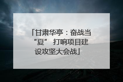 甘肃华亭：奋战当“夏” 打响项目建设攻坚大会战