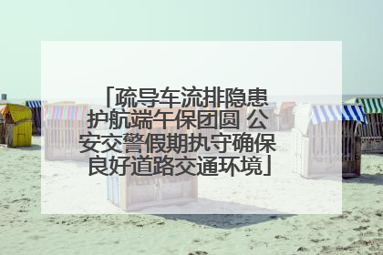 疏导车流排隐患 护航端午保团圆 公安交警假期执守确保良好道路交通环境