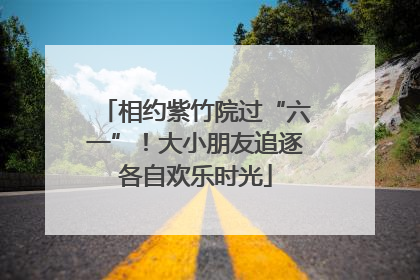 相约紫竹院过“六一”！大小朋友追逐各自欢乐时光