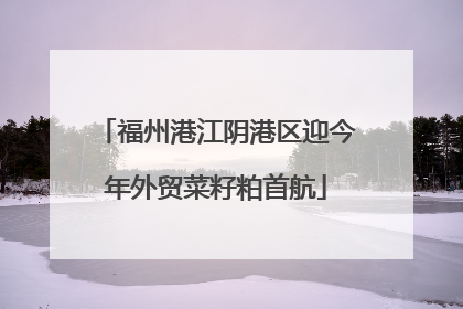 福州港江阴港区迎今年外贸菜籽粕首航