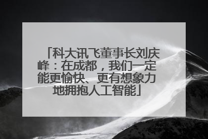 科大讯飞董事长刘庆峰：在成都，我们一定能更愉快、更有想象力地拥抱人工智能