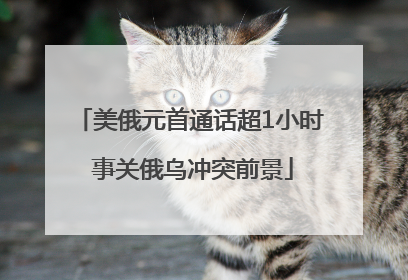 美俄元首通话超1小时 事关俄乌冲突前景