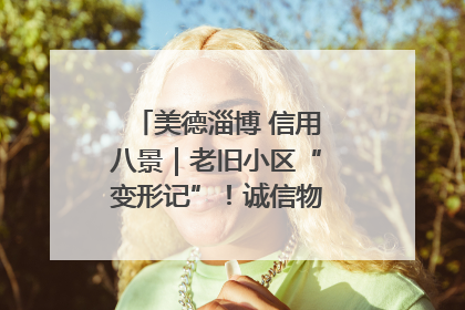 美德淄博 信用八景｜老旧小区“变形记”！诚信物业焐热居民心窝
