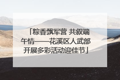 粽香飘军营 共叙端午情——花溪区人武部开展多彩活动迎佳节