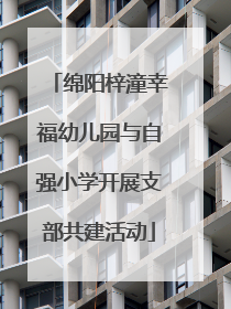 绵阳梓潼幸福幼儿园与自强小学开展支部共建活动