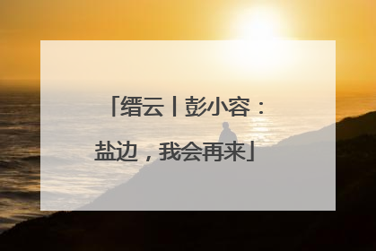 缙云丨彭小容：盐边，我会再来