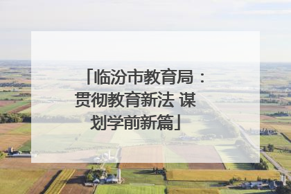 临汾市教育局：贯彻教育新法 谋划学前新篇