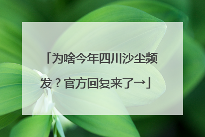 为啥今年四川沙尘频发？官方回复来了→