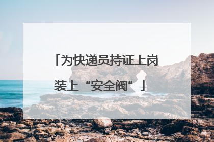 为快递员持证上岗装上“安全阀”