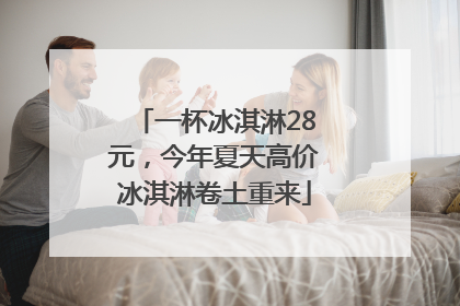 一杯冰淇淋28元，今年夏天高价冰淇淋卷土重来