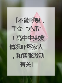 不能呼吸，手变“鸡爪”！高中生突发情况吓坏家人，和紧张激动有关