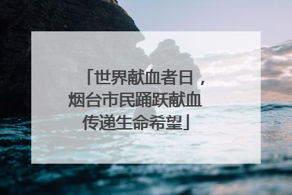 世界献血者日，烟台市民踊跃献血传递生命希望