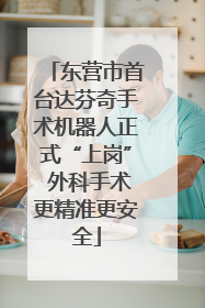 东营市首台达芬奇手术机器人正式“上岗” 外科手术更精准更安全