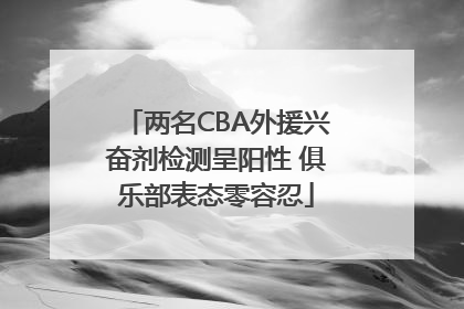 两名CBA外援兴奋剂检测呈阳性 俱乐部表态零容忍