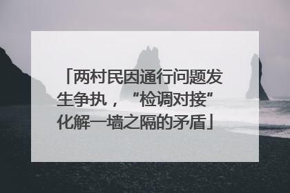 两村民因通行问题发生争执，“检调对接”化解一墙之隔的矛盾
