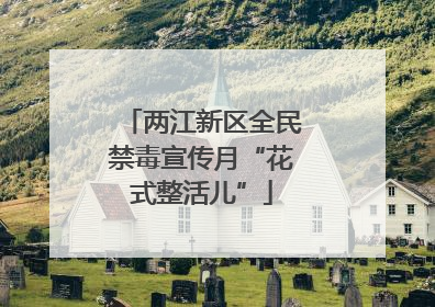 两江新区全民禁毒宣传月“花式整活儿”