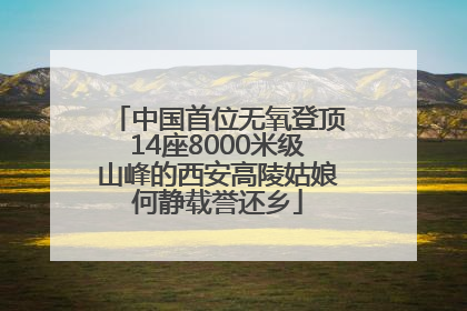 中国首位无氧登顶14座8000米级山峰的西安高陵姑娘何静载誉还乡