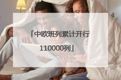 中欧班列累计开行110000列