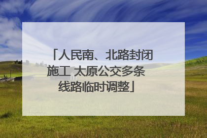 人民南、北路封闭施工 太原公交多条线路临时调整