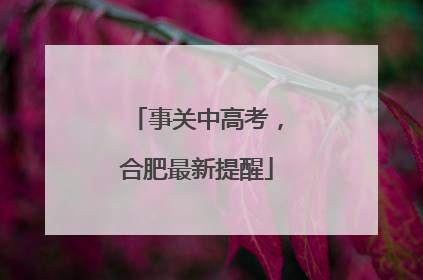 事关中高考，合肥最新提醒