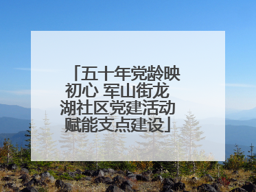 五十年党龄映初心 军山街龙湖社区党建活动赋能支点建设