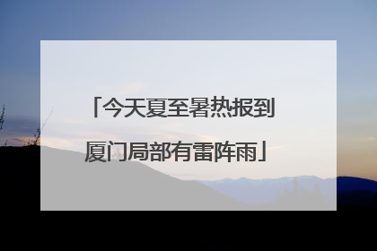今天夏至暑热报到 厦门局部有雷阵雨