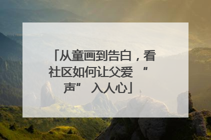 从童画到告白，看社区如何让父爱 “声” 入人心