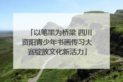以笔墨为桥梁 四川资阳青少年书画传习大赛绽放文化新活力