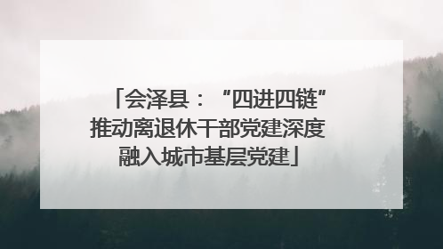 会泽县：“四进四链”推动离退休干部党建深度融入城市基层党建