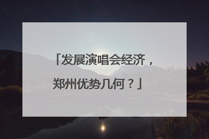 发展演唱会经济，郑州优势几何？