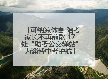 可纳凉休息 陪考家长不再煎熬 17处“助考公交驿站”为淄博中考护航