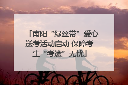 南阳“绿丝带”爱心送考活动启动 保障考生“考途”无忧