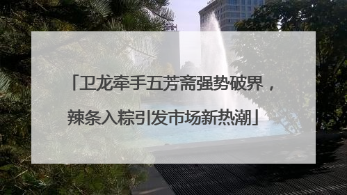 卫龙牵手五芳斋强势破界，辣条入粽引发市场新热潮