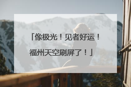像极光！见者好运！福州天空刷屏了！
