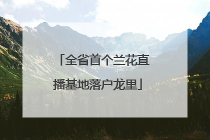 全省首个兰花直播基地落户龙里