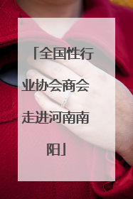 全国性行业协会商会走进河南南阳
