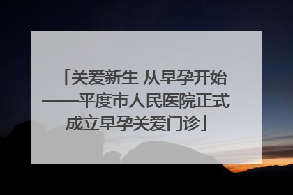 关爱新生 从早孕开始——平度市人民医院正式成立早孕关爱门诊