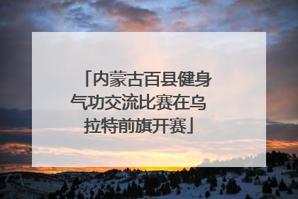 内蒙古百县健身气功交流比赛在乌拉特前旗开赛