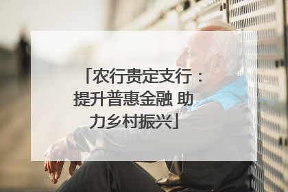 农行贵定支行：提升普惠金融 助力乡村振兴
